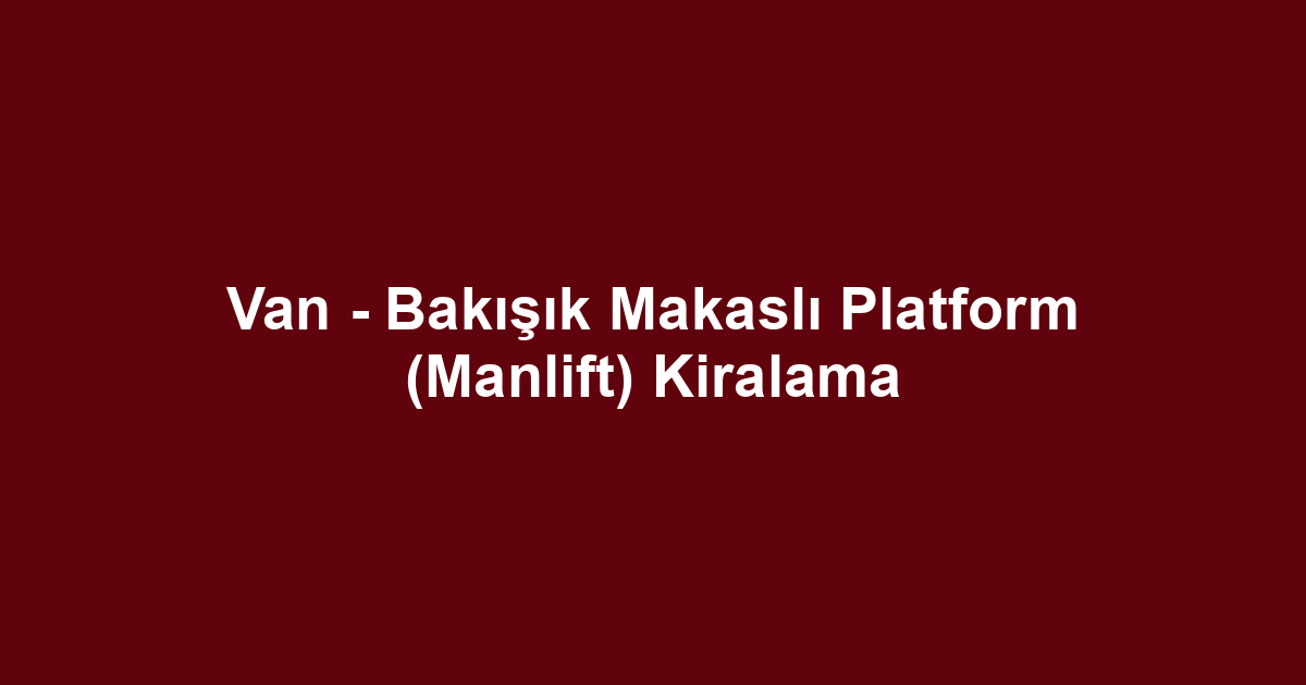 Van - Bakışık Makaslı Platform (Manlift) Kiralama