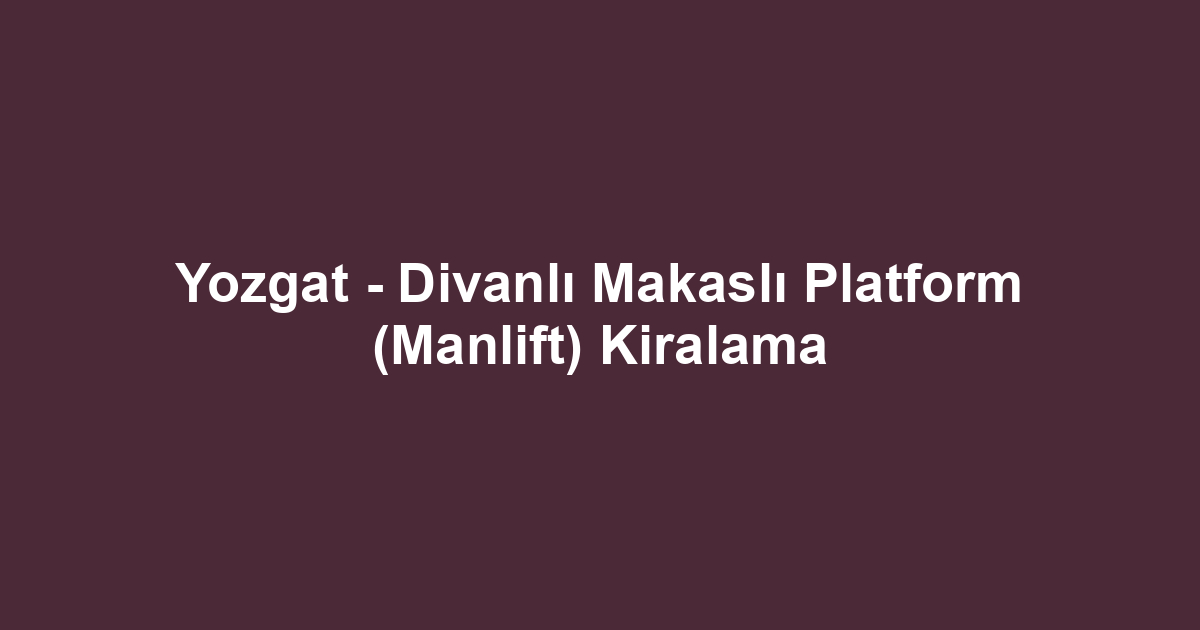 Yozgat - Divanlı Makaslı Platform (Manlift) Kiralama