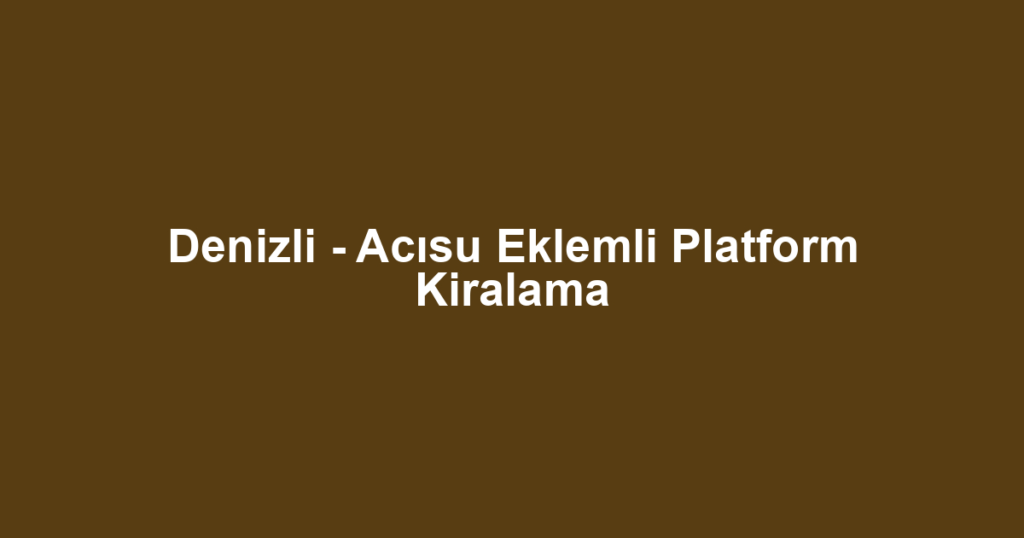Denizli - Acısu Eklemli Platform Kiralama