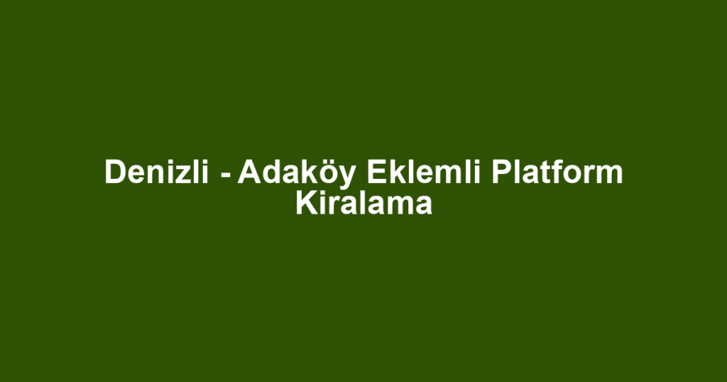 Denizli - Adaköy Eklemli Platform Kiralama