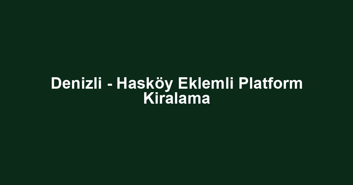 Denizli - Hasköy Eklemli Platform Kiralama