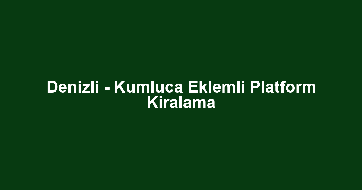 Denizli - Kumluca Eklemli Platform Kiralama