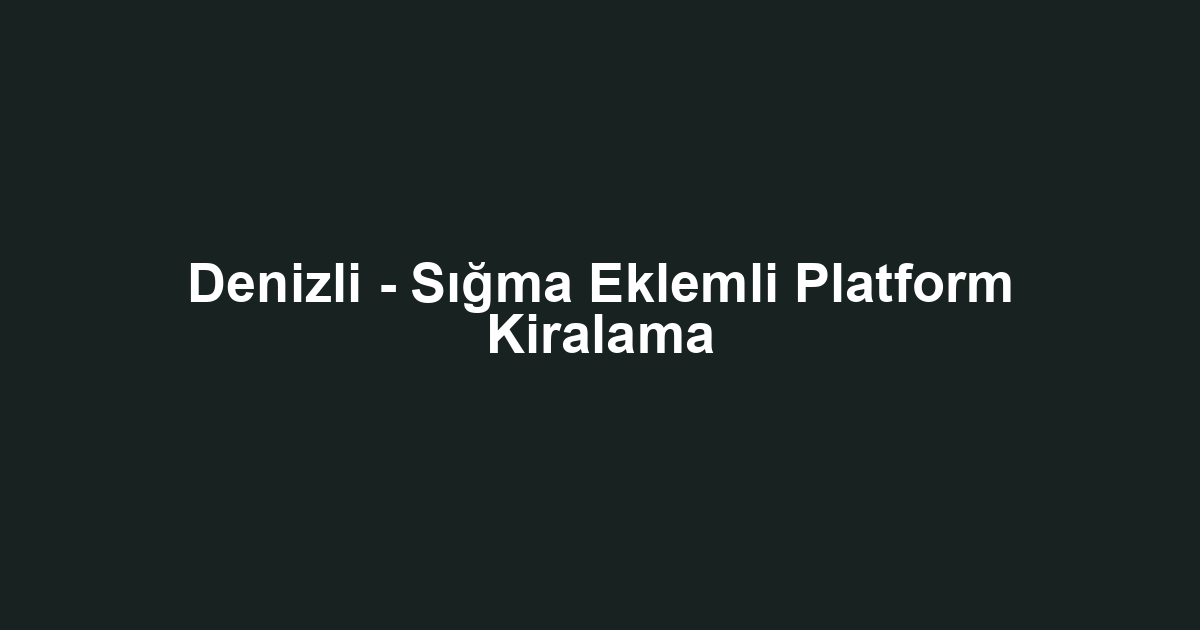 Denizli - Sığma Eklemli Platform Kiralama