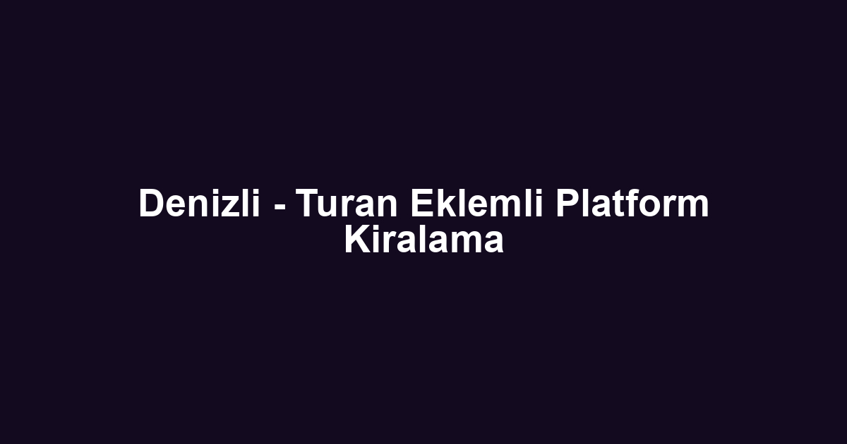 Denizli - Turan Eklemli Platform Kiralama