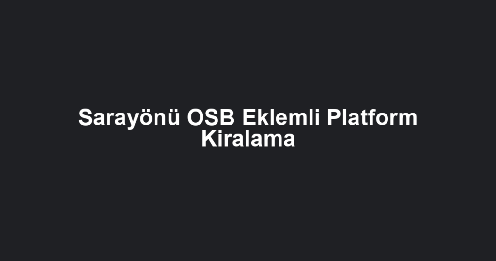 Sarayönü OSB Eklemli Platform Kiralama