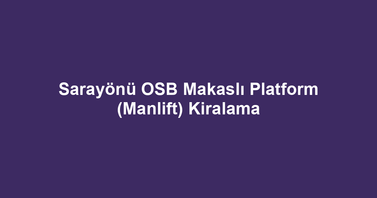 Sarayönü OSB Makaslı Platform (Manlift) Kiralama