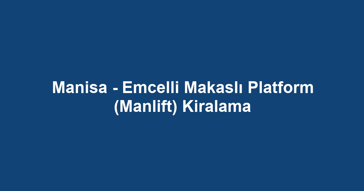 Manisa - Emcelli Makaslı Platform (Manlift) Kiralama