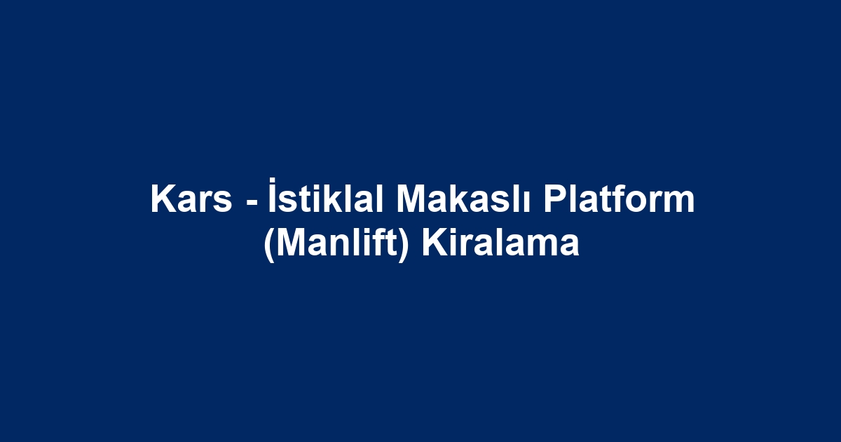 Kars - İstiklal Makaslı Platform (Manlift) Kiralama