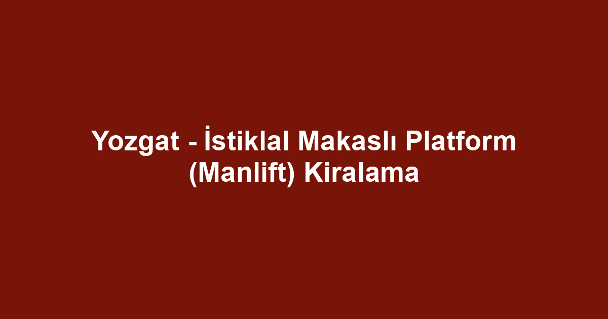 Yozgat - İstiklal Makaslı Platform (Manlift) Kiralama