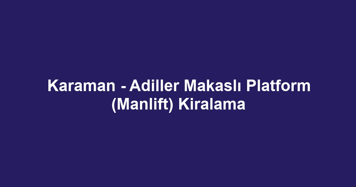 Karaman - Adiller Makaslı Platform (Manlift) Kiralama