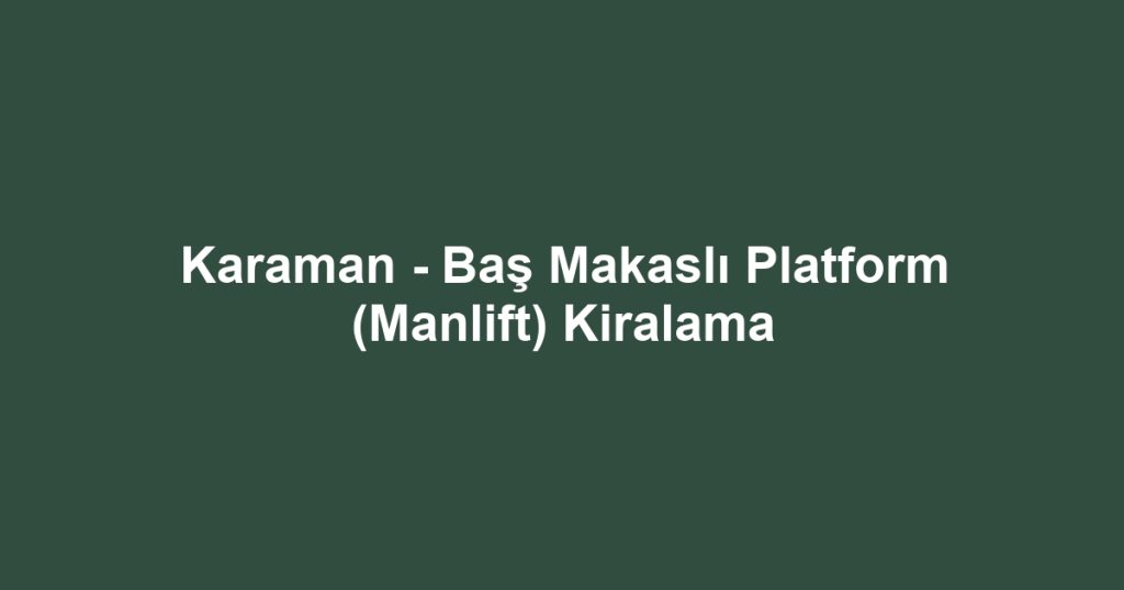 Karaman - Baş Makaslı Platform (Manlift) Kiralama