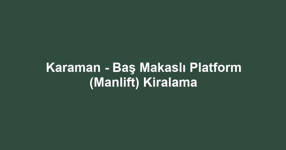 Karaman - Baş Makaslı Platform (Manlift) Kiralama