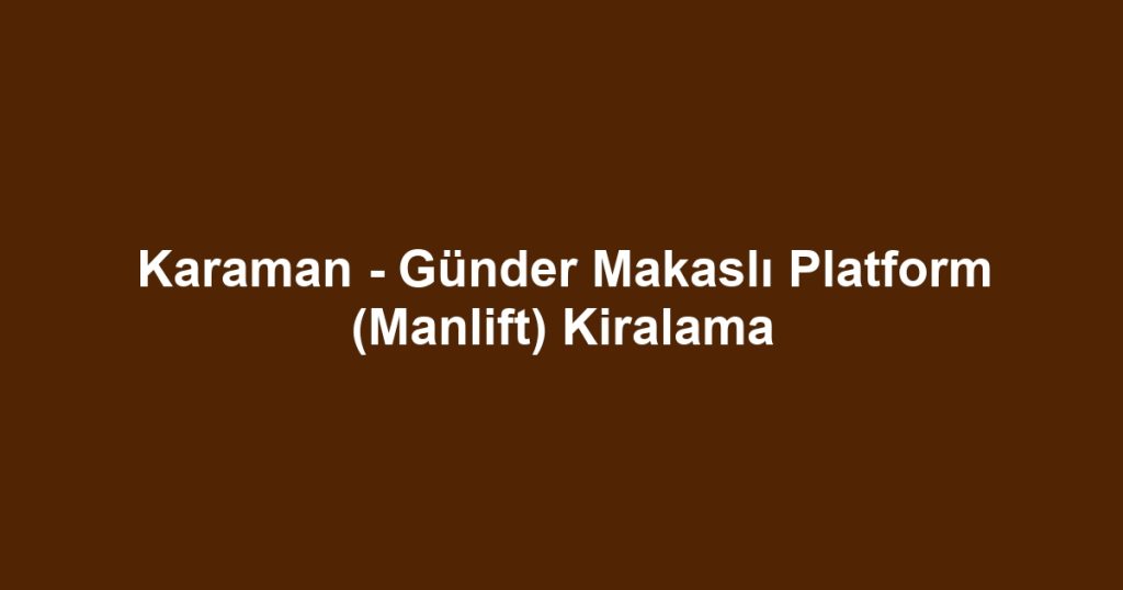 Karaman - Günder Makaslı Platform (Manlift) Kiralama