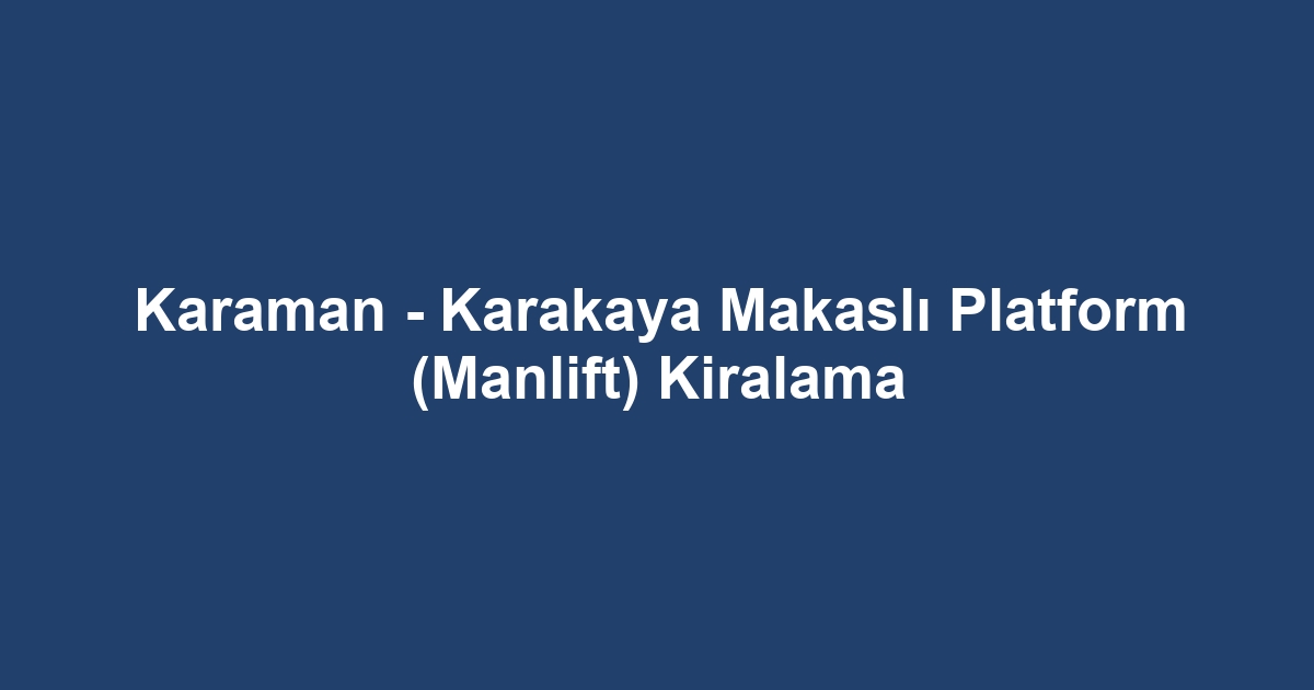 Karaman - Karakaya Makaslı Platform (Manlift) Kiralama