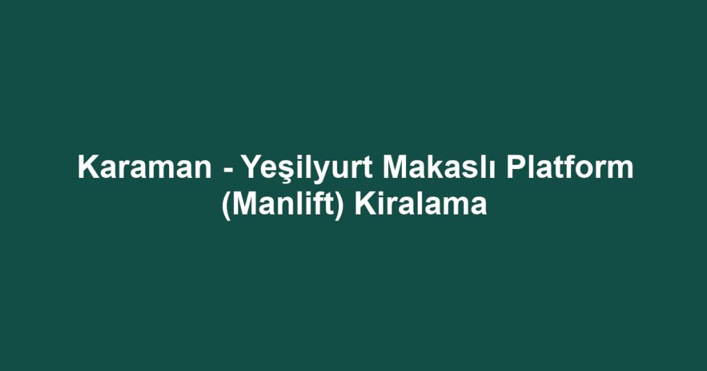 Karaman - Yeşilyurt Makaslı Platform (Manlift) Kiralama