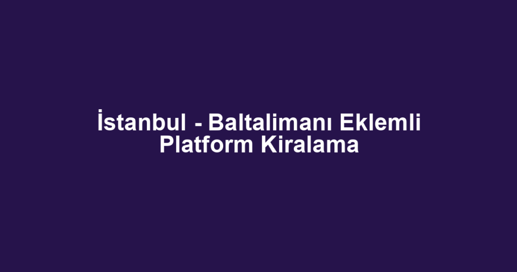 İstanbul - Baltalimanı Eklemli Platform Kiralama