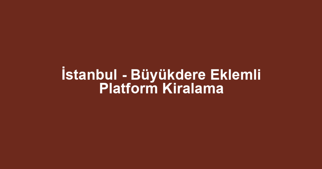 İstanbul - Büyükdere Eklemli Platform Kiralama