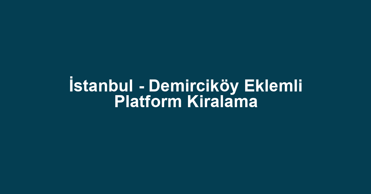 İstanbul - Demirciköy Eklemli Platform Kiralama