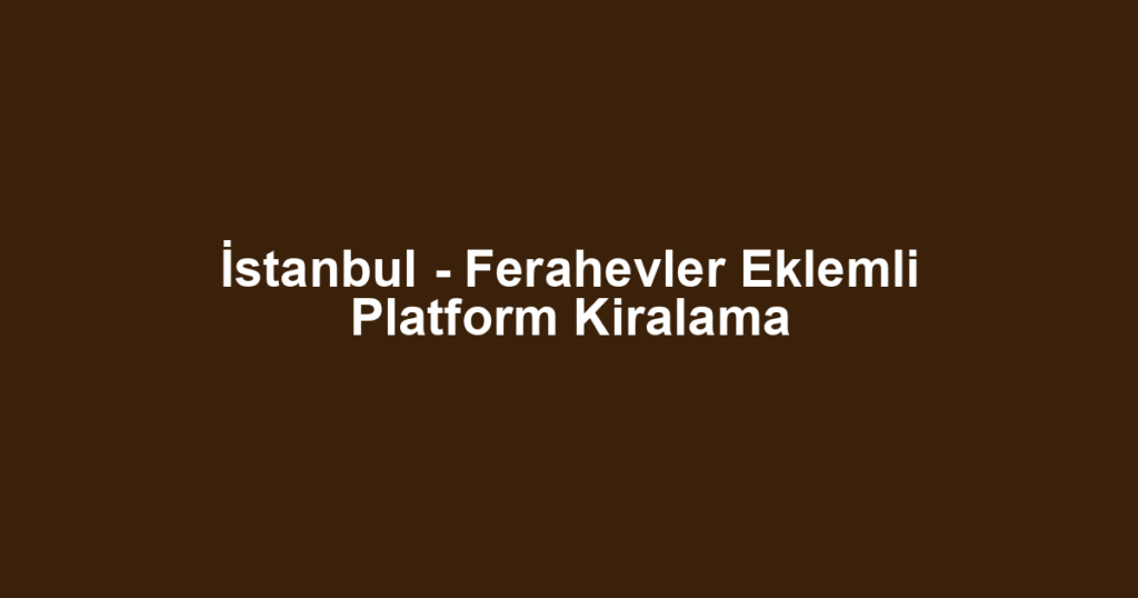 İstanbul - Ferahevler Eklemli Platform Kiralama