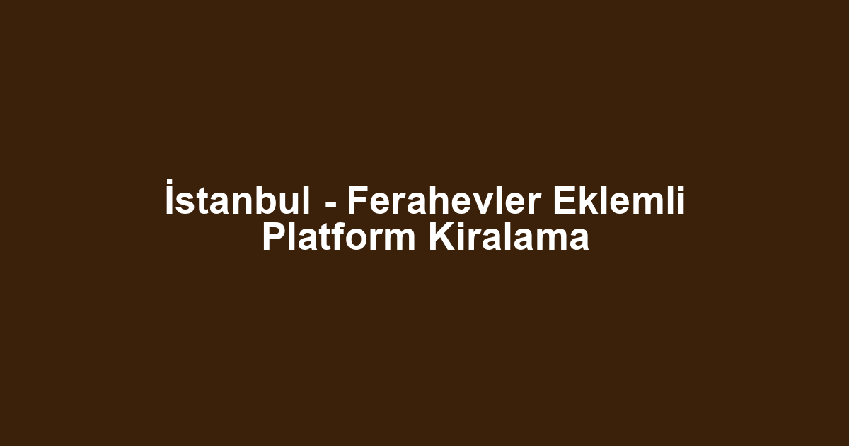 İstanbul - Ferahevler Eklemli Platform Kiralama