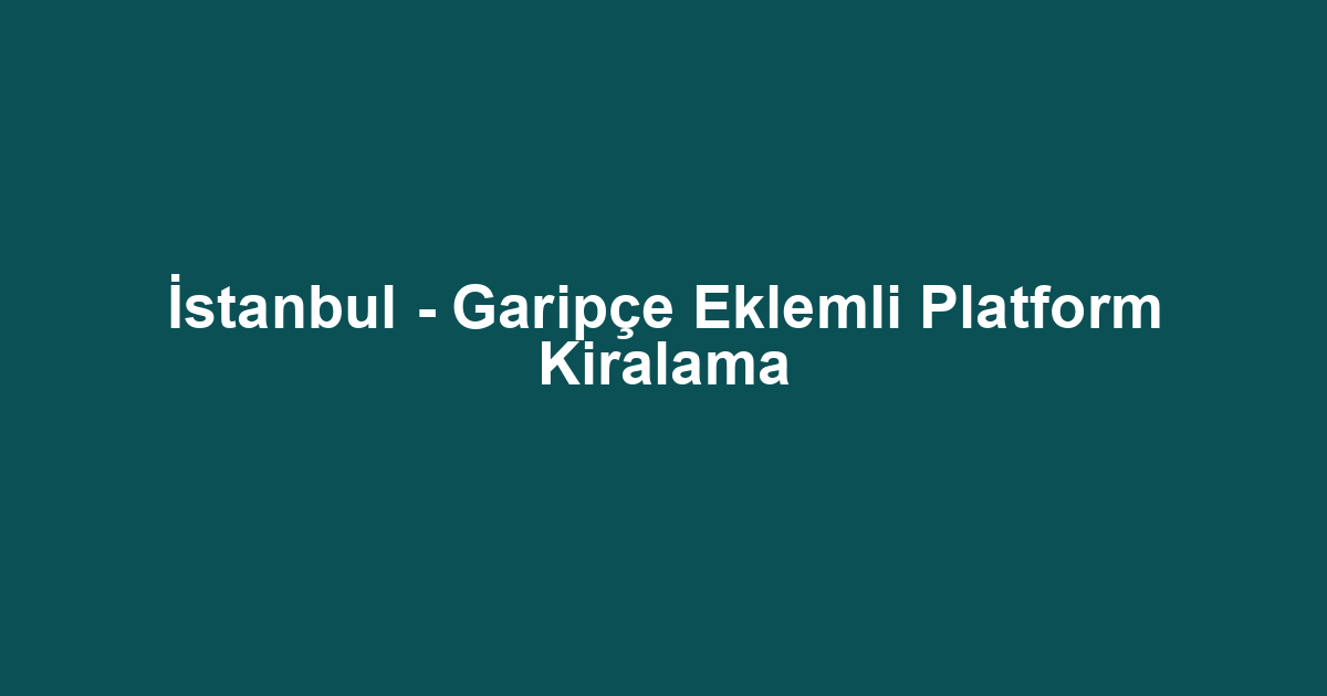 İstanbul - Garipçe Eklemli Platform Kiralama