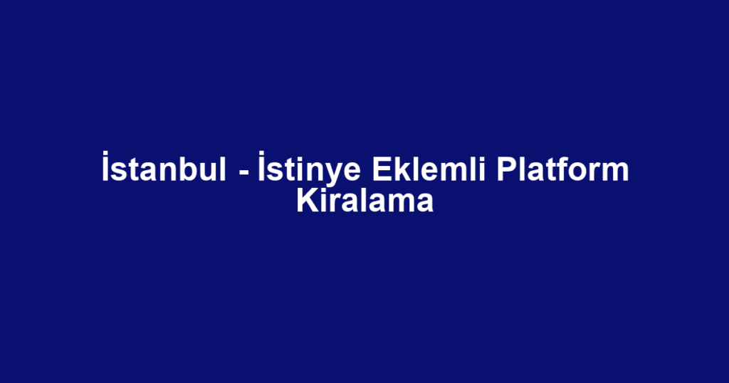 İstanbul - İstinye Eklemli Platform Kiralama