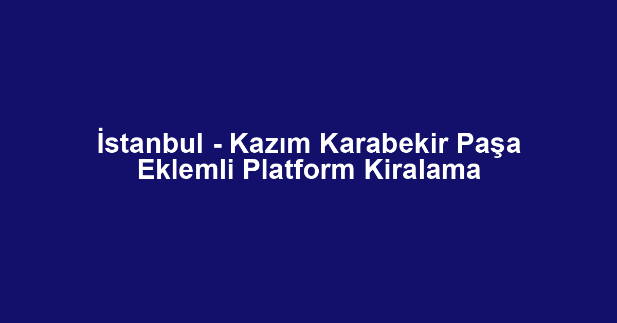 İstanbul - Kazım Karabekir Paşa Eklemli Platform Kiralama