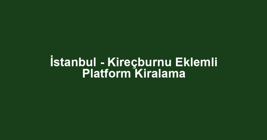 İstanbul - Kireçburnu Eklemli Platform Kiralama