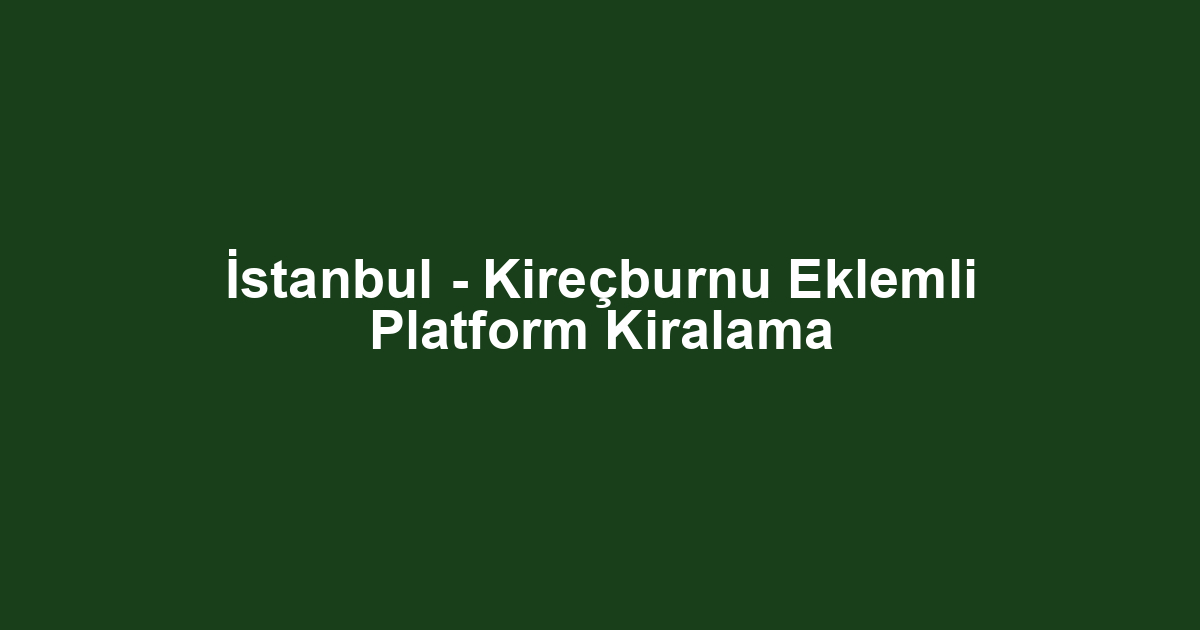 İstanbul - Kireçburnu Eklemli Platform Kiralama