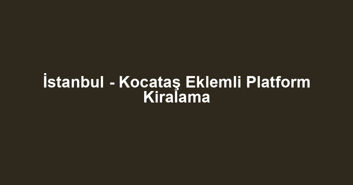 İstanbul - Kocataş Eklemli Platform Kiralama