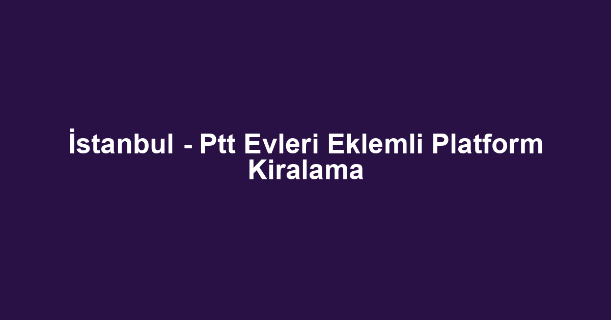 İstanbul - Ptt Evleri Eklemli Platform Kiralama