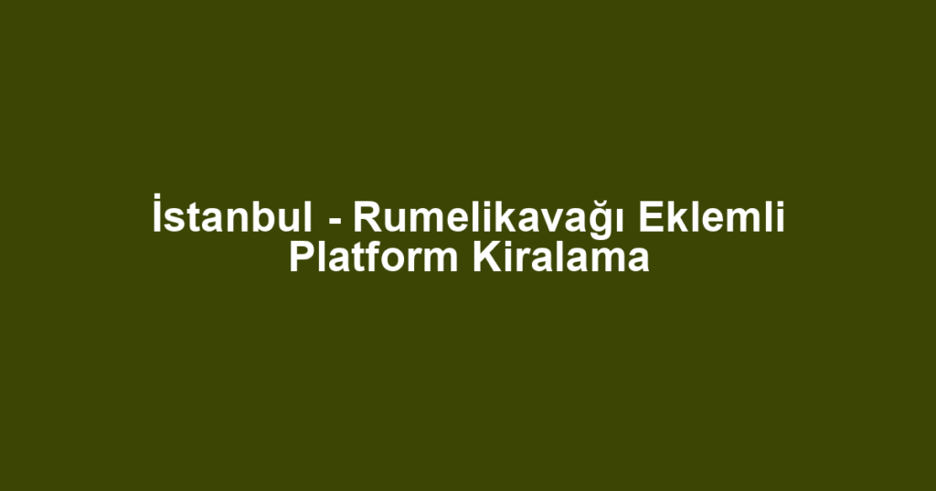 İstanbul - Rumelikavağı Eklemli Platform Kiralama