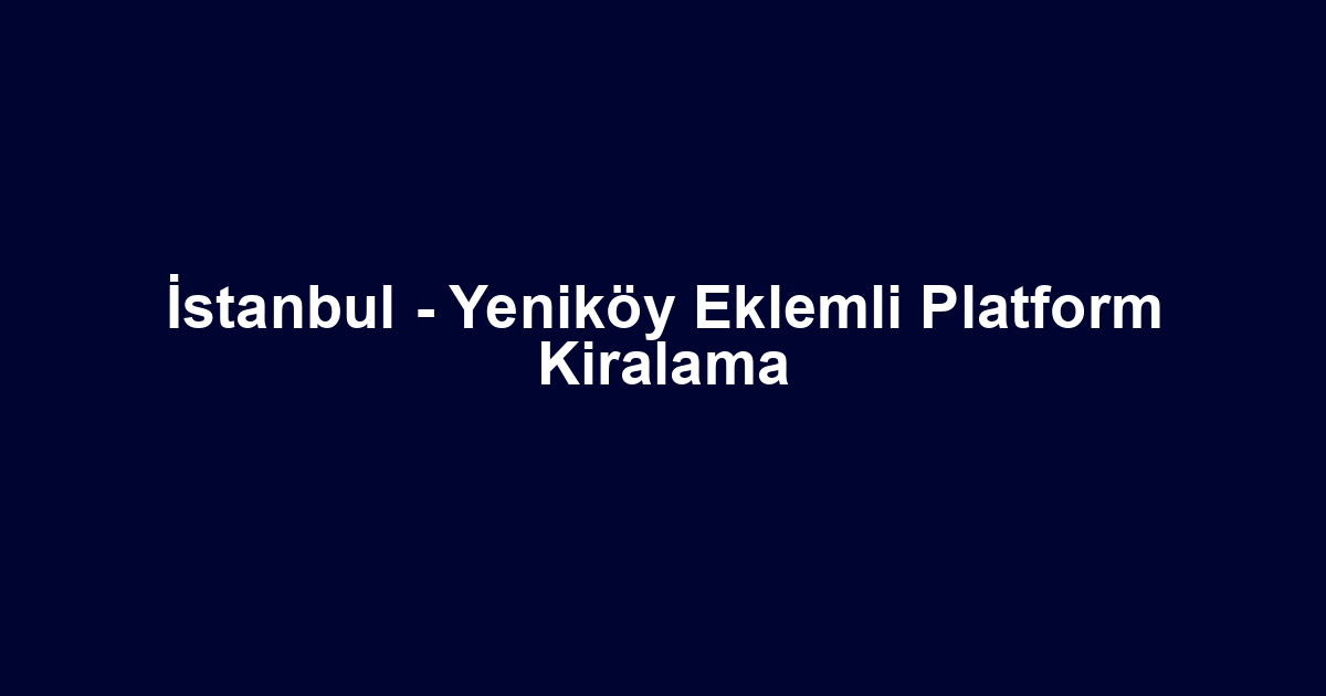 İstanbul - Yeniköy Eklemli Platform Kiralama