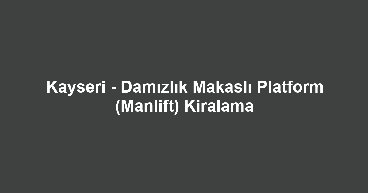 Kayseri - Damızlık Makaslı Platform (Manlift) Kiralama