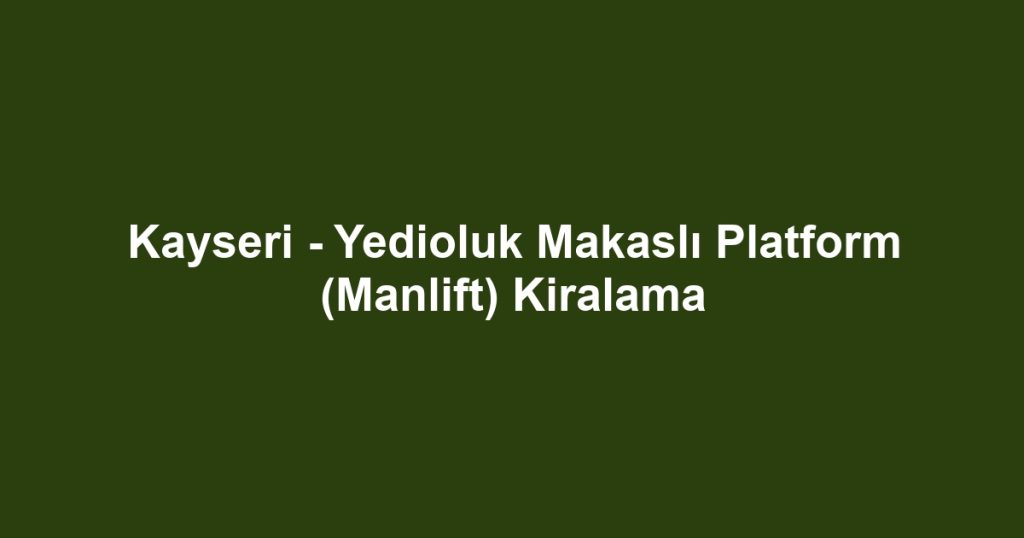 Kayseri - Yedioluk Makaslı Platform (Manlift) Kiralama