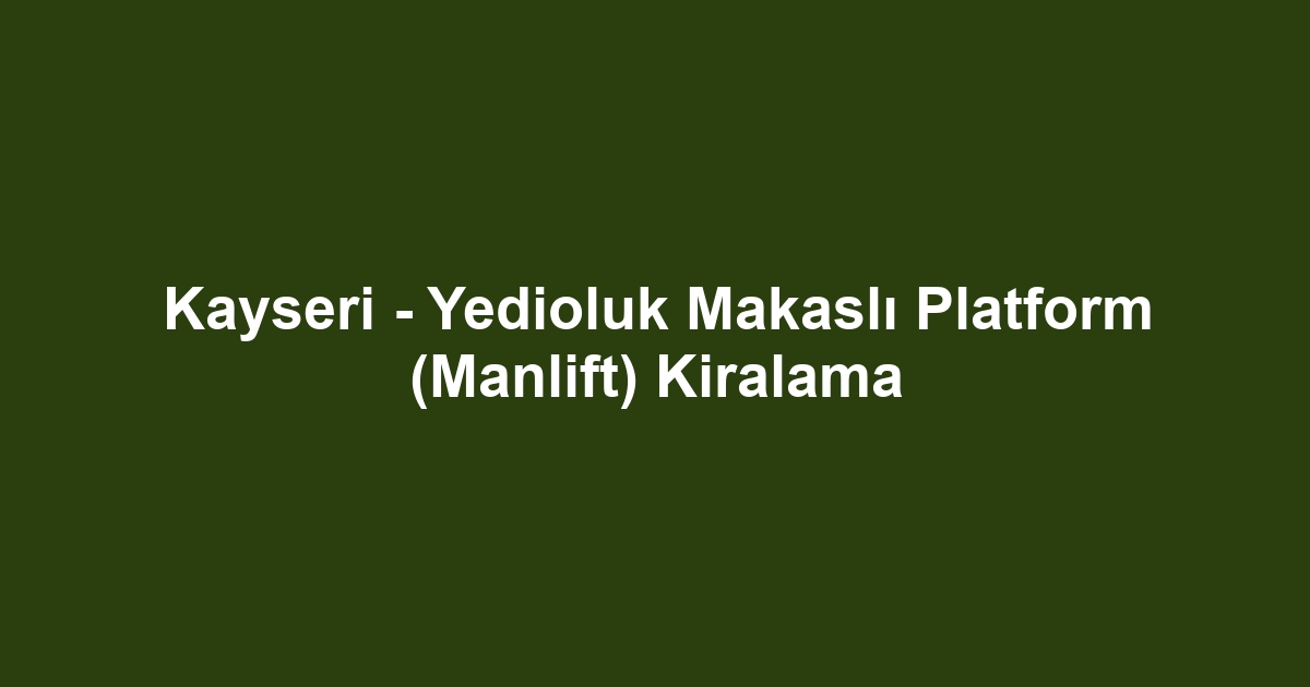 Kayseri - Yedioluk Makaslı Platform (Manlift) Kiralama