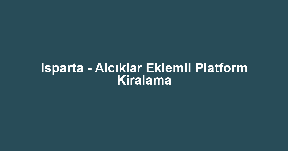 Isparta - Alcıklar Eklemli Platform Kiralama