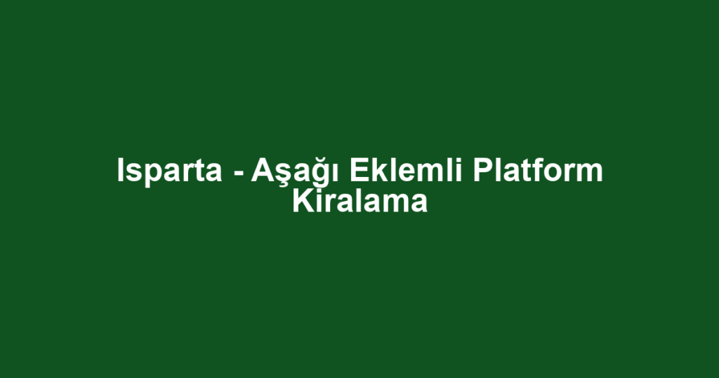 Isparta - Aşağı Eklemli Platform Kiralama