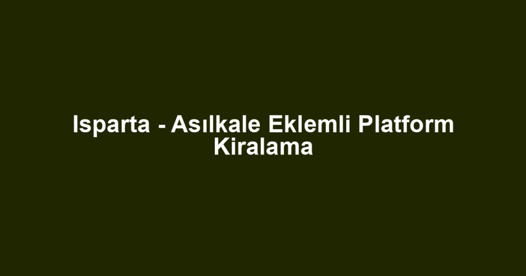 Isparta - Asılkale Eklemli Platform Kiralama