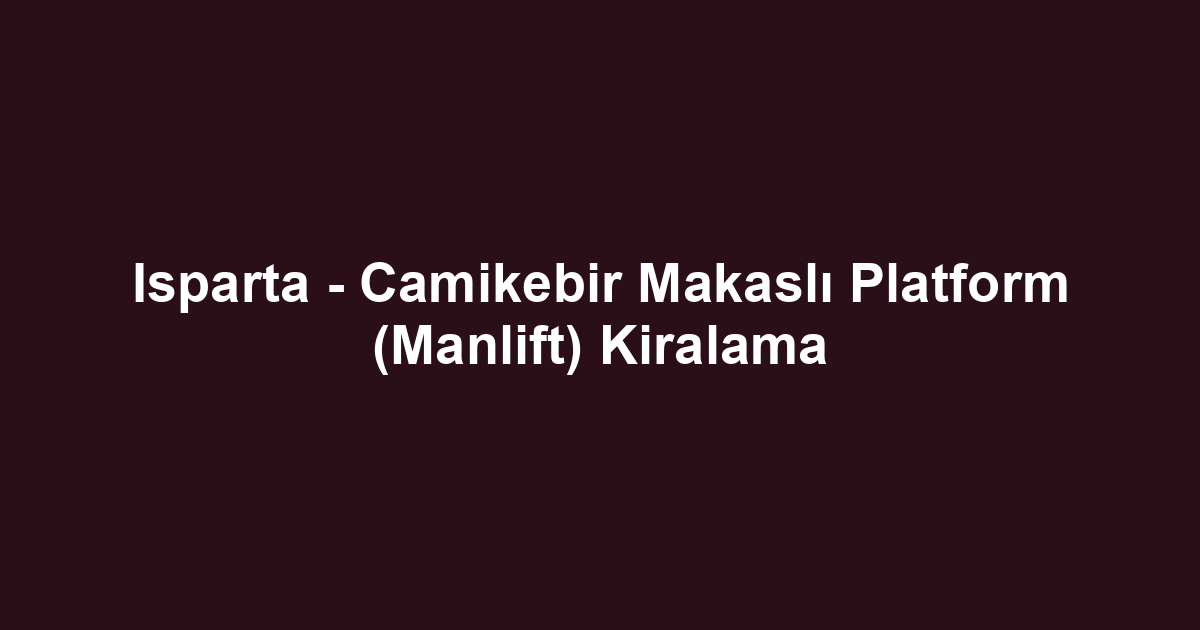 Isparta - Camikebir Makaslı Platform (Manlift) Kiralama