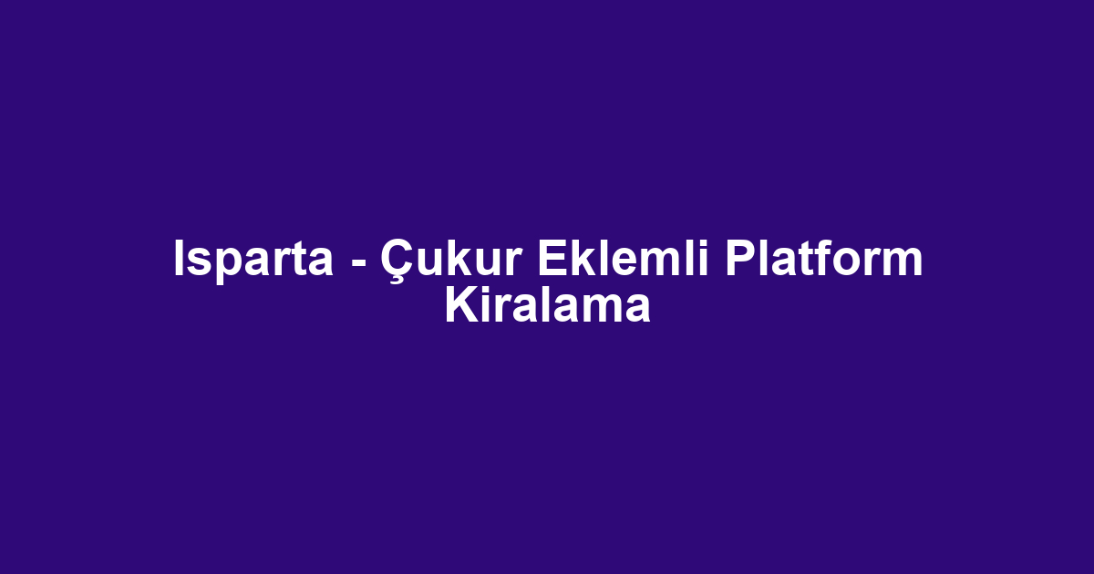 Isparta - Çukur Eklemli Platform Kiralama