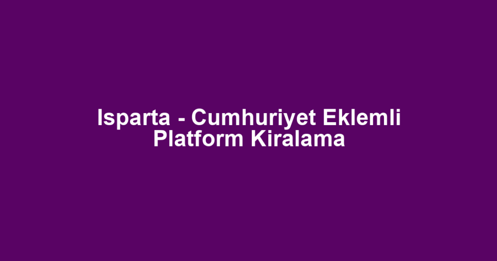 Isparta - Cumhuriyet Eklemli Platform Kiralama