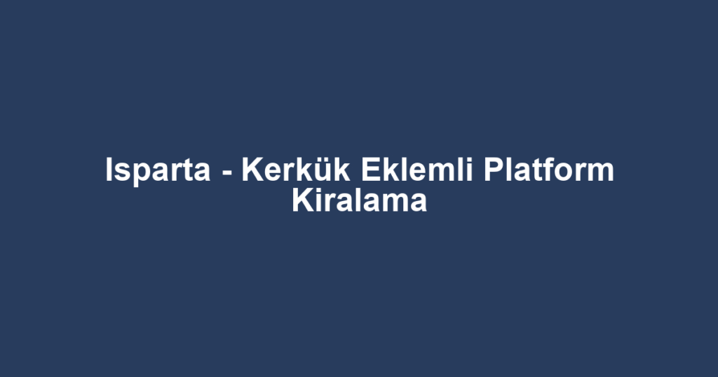 Isparta - Kerkük Eklemli Platform Kiralama