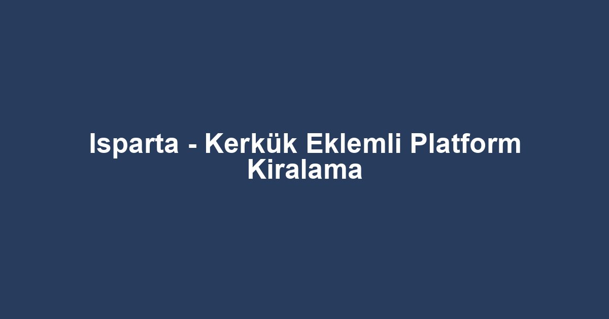 Isparta - Kerkük Eklemli Platform Kiralama