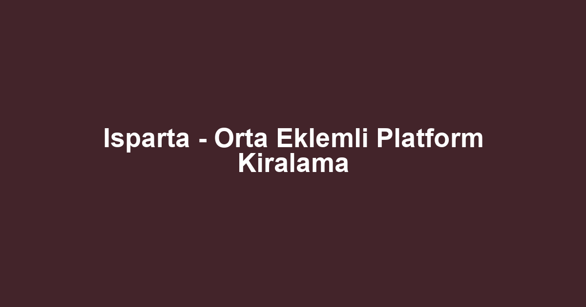 Isparta - Orta Eklemli Platform Kiralama