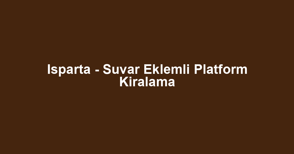 Isparta - Suvar Eklemli Platform Kiralama