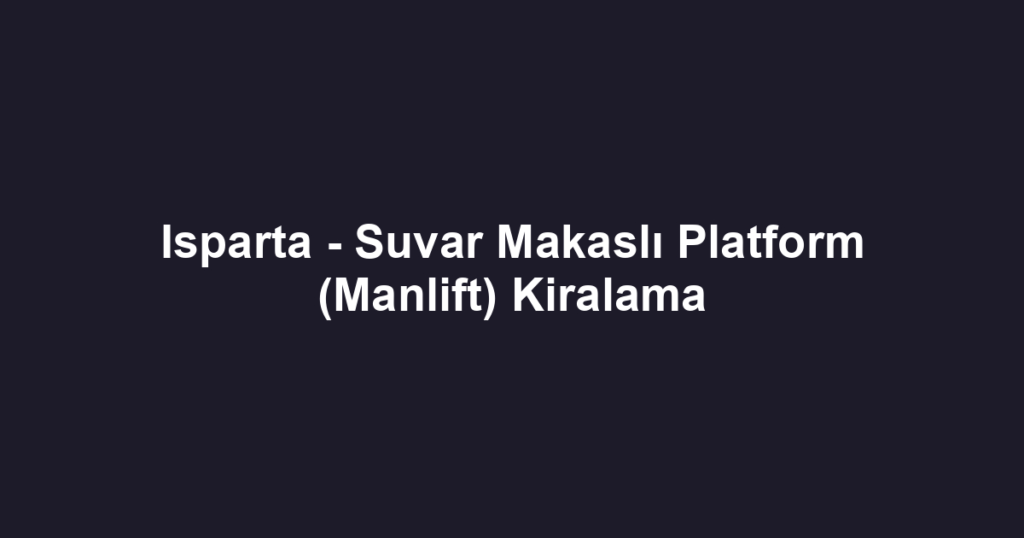 Isparta - Suvar Makaslı Platform (Manlift) Kiralama