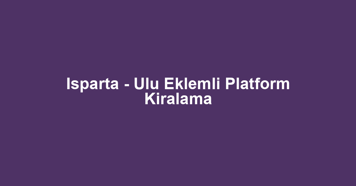 Isparta - Ulu Eklemli Platform Kiralama