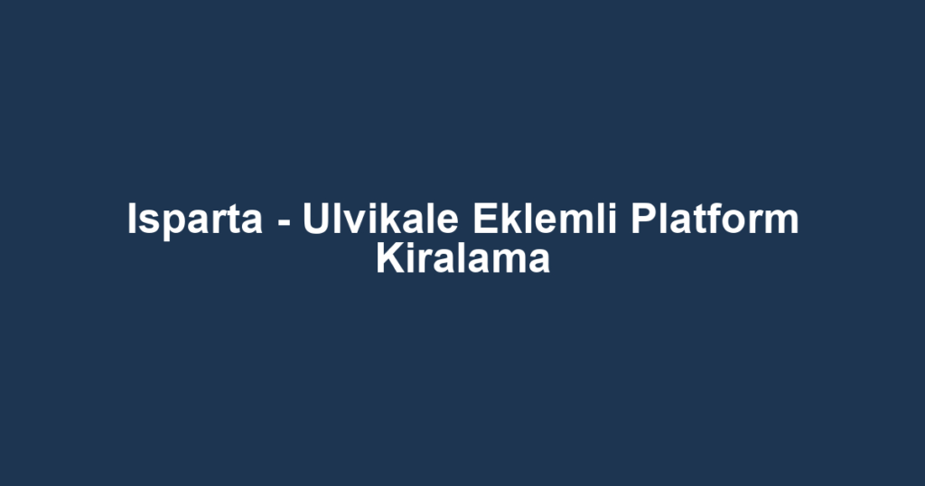 Isparta - Ulvikale Eklemli Platform Kiralama