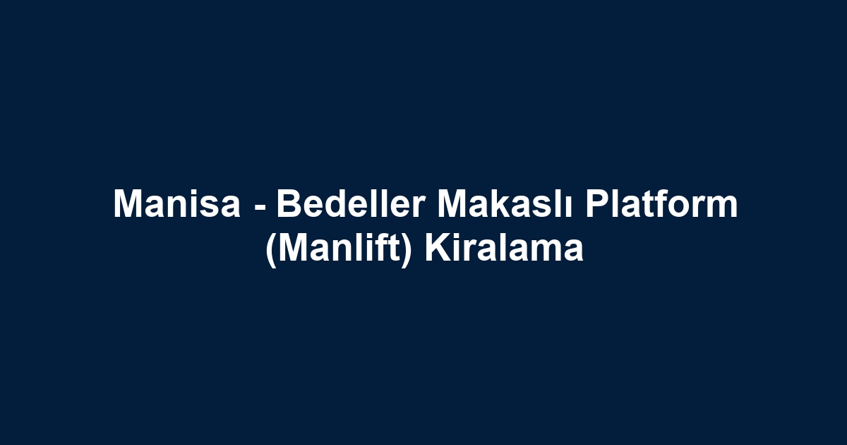 Manisa - Bedeller Makaslı Platform (Manlift) Kiralama